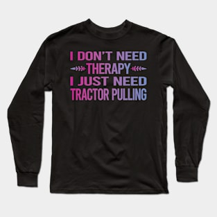 I Dont Need Therapy Tractor Pulling Long Sleeve T-Shirt